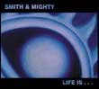 Smith & Mighty: Life is…