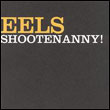 Eels: Shootenanny!