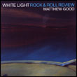 Matthew Good: White Light Rock & Roll Review