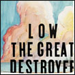 Low: The Great Destroyer