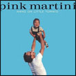 Pink Martini: Hang on Little Tomato