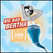 Dubb: Big Bad Bertha