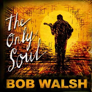 Bob Walsh: The Only Soul