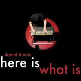 Daniel Lanois: Here Is What Is