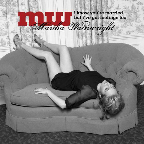 Martha Wainwright: I Know You're Married But I've Got Feelings Too