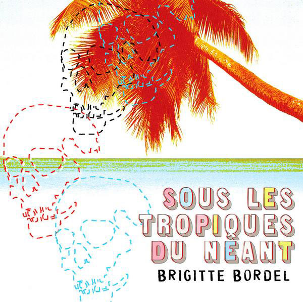 Brigitte Bordel: Sous les tropiques du néant