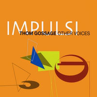 Thom Gossage & Other Voices: Impulsi