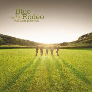 Blue Rodeo: The Things We Left Behind