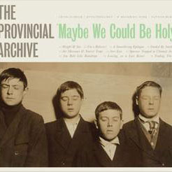 The Provincial Archive: Maybe We Could Be Holy