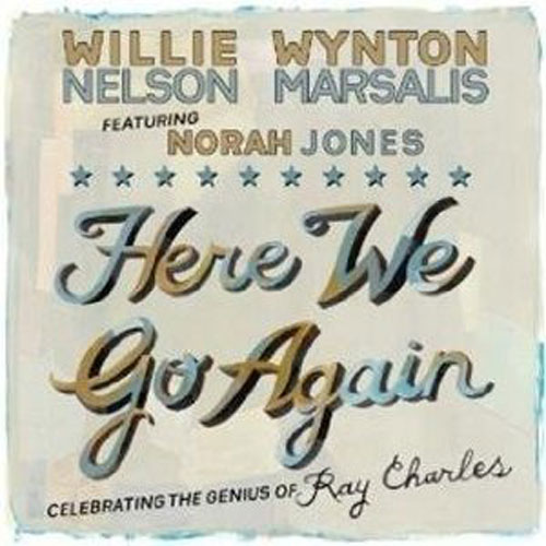 Willie Nelson & Wynton Marsalis, feat. Norah Jones: Here We Go Again: Celebrating the Genius of Ray Charles