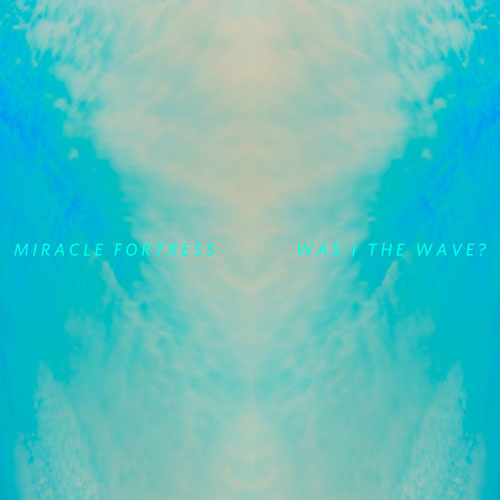 Miracle Fortress: Was I the Wave?