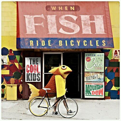 The Cool Kids: When Fish Ride Bicycles