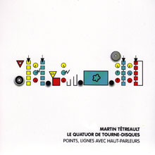 Martin Tétreault / Le Quatuor de tourne-disques: Points, lignes avec haut-parleurs