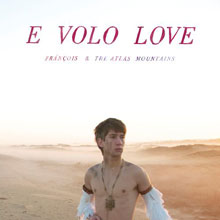 Fránçois & The Atlas Mountains: E Volo Love