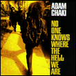 Adam Chaki: No One Knows Where the Hell We Are